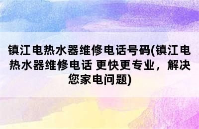 镇江电热水器维修电话号码(镇江电热水器维修电话 更快更专业，解决您家电问题)